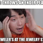 Surprised uncle roger | ME: THROWS AN ENDER PEARL; THE JEWELER’S AT THE JEWELRY STORE | image tagged in uncle roger,minecraft memes,minecraft,memes,funny memes,video games | made w/ Imgflip meme maker