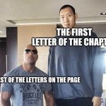 Dwayne the Rock and Sun the tall guy | THE FIRST LETTER OF THE CHAPTER; THE REST OF THE LETTERS ON THE PAGE | image tagged in memes,gifs,oh wow are you actually reading these tags,books,gangnam style | made w/ Imgflip meme maker