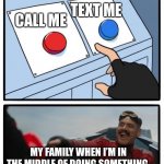 Gen Z First World Problems | TEXT ME; CALL ME; MY FAMILY WHEN I’M IN THE MIDDLE OF DOING SOMETHING. | image tagged in red and blue button,texting,calling,family | made w/ Imgflip meme maker