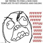 FFFFFFFUUUUUUUUUUUU Meme | ME TRYING TO FIND A NON USED TEMPLATE TO GET UPDATES AND FAILING | image tagged in memes,fffffffuuuuuuuuuuuu | made w/ Imgflip meme maker