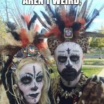 Witch doctors | NO MY PARENTS AREN'T WEIRD, JUST DIFFERENT | image tagged in witch doctors | made w/ Imgflip meme maker