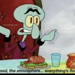 The food, the atmosphere... everything's flawless meme