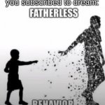 yes | you subscribed to dream: | image tagged in fatherless behavior,dream | made w/ Imgflip meme maker