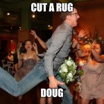 Dancer man | CUT A RUG; DOUG | image tagged in dancer man | made w/ Imgflip meme maker