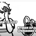 I JUST WANNA SLEEP | ME WHO WANT TO SLEEP; MY BRAIN EXPLAINING SPRINGBONNIE SUITS | image tagged in mangle and gregory | made w/ Imgflip meme maker