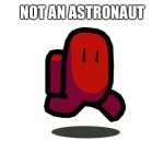 Not an astronaut | NOT AN ASTRONAUT | image tagged in amogus | made w/ Imgflip meme maker
