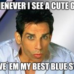 zoolander | WHENEVER I SEE A CUTE GIRL; I GIVE`EM MY BEST BLUE STEEL | image tagged in zoolander | made w/ Imgflip meme maker