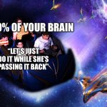 Smiling Child On A Rollercoaster | 99% OF YOUR BRAIN; “LET’S JUST DO IT WHILE SHE’S PASSING IT BACK” | image tagged in smiling child on a rollercoaster,homework,school,memes,funny memes | made w/ Imgflip meme maker
