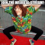 The stream is Weird-al. | JOIN THE WEIRD AL STREAM! | image tagged in weird al | made w/ Imgflip meme maker