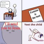 Yeet the child | Fortnite is the best; I’ll send you to Jesus | image tagged in yeet the child | made w/ Imgflip meme maker