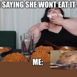 you thought | HER SAYING SHE WONT EAT IT ALL; ME: | image tagged in you thought | made w/ Imgflip meme maker