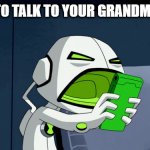 Ben 10 Alien Force: Echo Echo Screaming At Phone | TRYING TO TALK TO YOUR GRANDMA BE LIKE | image tagged in ben 10 alien force echo echo screaming at phone | made w/ Imgflip meme maker