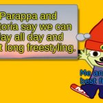 Parappa's message | Parappa and Victoria say we can play all day and night long freestyling. Me and My best friend | image tagged in parappa text box | made w/ Imgflip meme maker