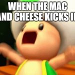 AHHHHHH | WHEN THE MAC AND CHEESE KICKS IN | image tagged in green toad screaming | made w/ Imgflip meme maker