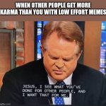 A desperate prayer | WHEN OTHER PEOPLE GET MORE KARMA THAN YOU WITH LOW EFFORT MEMES | image tagged in jesus,memes,upvotes,karma,shitpost,god | made w/ Imgflip meme maker