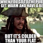 Cold pub | WHEN YOU GO TO THE PUB TO GET WARM AND HAVE A BEER; BUT IT'S COLDER THAN YOUR FLAT | image tagged in jack what,cold weather,apartment,pubg | made w/ Imgflip meme maker