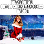 Mariah Carey Christmas | ME: ABOUT TO PUT ON CHRISTMAS SONGS; RADIO: | image tagged in mariah carey christmas | made w/ Imgflip meme maker