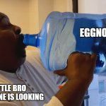 I'm sure this is relatable... | EGGNOG; MY LITTLE BRO WHEN NO ONE IS LOOKING | image tagged in man chugging water,eggnog,why are you reading this,little brother | made w/ Imgflip meme maker