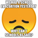 I hear jerusalum bells a’ringin…….. | WE HAD A SCHOOL EVACUATION YESTERDAY; WHY CAN’T SCHOOLS BE SAFE? | image tagged in sad emoji | made w/ Imgflip meme maker