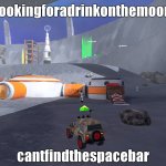 looking for a drink | lookingforadrinkonthemoon; cantfindthespacebar | image tagged in moon | made w/ Imgflip meme maker