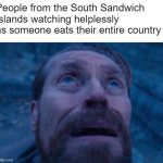 sandwich yum | People from the South Sandwich Islands watching helplessly as someone eats their entire country | image tagged in willem dafoe looking up,sandwich,oof,lol,country | made w/ Imgflip meme maker