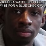 society | WIKIPÉDIA WATCHING PEOPLES PAY 8$ FOR A BLUE CHECK MARK | image tagged in disapointed tobi | made w/ Imgflip meme maker