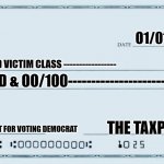 Empty paycheck | O1/01/2023; PERCEIVED VICTIM CLASS -----------------; 1,000.00; ONE THOUSAND & OO/100-----------------------; THE TAXPAYERS; MONTHLY PAYMENT FOR VOTING DEMOCRAT | image tagged in empty paycheck | made w/ Imgflip meme maker