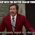 I dont believe that I had done this | WHEN YOU SLIP INTO THE BUTTER TALK OF YOUR PARENTS | image tagged in gifs,parents | made w/ Imgflip video-to-gif maker