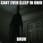 ??? | CANT EVEN SLEEP IN OHIO; BRUH | image tagged in ohio | made w/ Imgflip meme maker