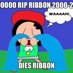 Rip Ribbon 2000-2022 | NOOOOOO RIP RIBBON 2000-2022; DIES RIBBON | image tagged in adeleine is crying | made w/ Imgflip meme maker