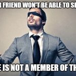 Not a member | SORRY, YOUR FRIEND WON'T BE ABLE TO SEE THIS POST; AS HE/SHE IS NOT A MEMBER OF THIS GROUP. | image tagged in blindfold | made w/ Imgflip meme maker