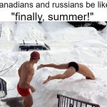 yes | canadians and russians be like; "finally, summer!" | image tagged in snow swimming,memes | made w/ Imgflip meme maker