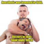 Light's out. | Anesthetic was invented in 1846. Doctors in 1845:
"Good night, bitch." | image tagged in wrestling,funny | made w/ Imgflip meme maker