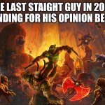 shit is crazy in 2080 probably | THE LAST STAIGHT GUY IN 2080 STANDING FOR HIS OPINION BE LIKE | image tagged in doom eternal | made w/ Imgflip meme maker