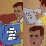 Peter Parker Reading Book & Crying | Step 1:
You can't. HOW TO COPE WITH FAILURE | image tagged in peter parker reading book crying,memes | made w/ Imgflip meme maker