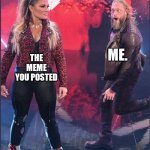 Nice meme... | ME. THE MEME YOU POSTED | image tagged in edge and beth | made w/ Imgflip meme maker