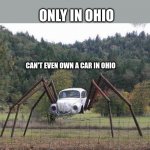 ohio | ONLY IN OHIO; CAN'T EVEN OWN A CAR IN OHIO | image tagged in e,ohio | made w/ Imgflip meme maker