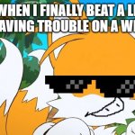 is this also true for you? | ME WHEN I FINALLY BEAT A LEVEL, I WAS HAVING TROUBLE ON A WHILE AGO | image tagged in draw a face on tails | made w/ Imgflip meme maker