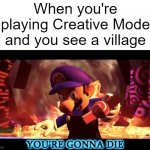 I send wolves on the ground, such as the world has never seen, on every house, on every bin, until there's nothing left of meat- | When you're playing Creative Mode and you see a village | image tagged in smg3 you're gonna die | made w/ Imgflip meme maker