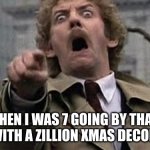 LMAO XD its true tho | ME WHEN I WAS 7 GOING BY THAT ONE HOUSE WITH A ZILLION XMAS DECORATIONS | image tagged in donald sutherland body snatchers point | made w/ Imgflip meme maker