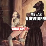 Chat GPT-3 | ME : AS A DEVELOPER; CHAT GPT-3 | image tagged in monk temptation | made w/ Imgflip meme maker