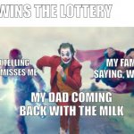 Superman Flash and joker running | ME WINS THE LOTTERY; MY EX TELLING ME SHE MISSES ME; MY FAMILY SAYING, WE WON; MY DAD COMING BACK WITH THE MILK | image tagged in superman flash and joker running | made w/ Imgflip meme maker