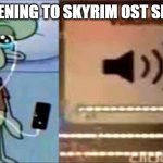 that shit hit different | ME LISTENING TO SKYRIM OST SECUNDA: | image tagged in squidward crying listening to music | made w/ Imgflip meme maker