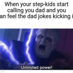 Just a good feeling as a dad | When your step-kids start calling you dad and you can feel the dad jokes kicking in | image tagged in unlimited power,too weak unlimited power | made w/ Imgflip meme maker