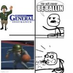 ballin | BE BALLIN | image tagged in he will never be | made w/ Imgflip meme maker