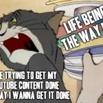 Based on a true story | LIFE BEING THE WAY IT IS; ME TRYING TO GET MY YOUTUBE CONTENT DONE THE WAY I WANNA GET IT DONE | image tagged in tom and jerry,memes,relatable,youtube,real life,true story bro | made w/ Imgflip meme maker