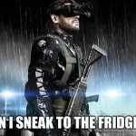 mgsv | ME WHEN I SNEAK TO THE FRIDGE AT 1 AM | image tagged in mgsv | made w/ Imgflip meme maker