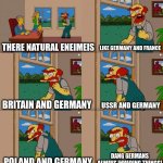 WW2 germany | LIKE GERMANY AND FRANCE; THERE NATURAL ENEIMEIS; USSR AND GERMANY; BRITAIN AND GERMANY; DANG GERMANS ALWAYS INVADING THINGS! POLAND AND GERMANY | image tagged in groundskeeper willie natural enemies | made w/ Imgflip meme maker