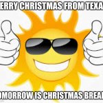 Great Christmas Title | MERRY CHRISTMAS FROM TEXAS! TOMORROW IS CHRISTMAS BREAK!! | image tagged in so glad sunny smiley,christmas,xmas,texas | made w/ Imgflip meme maker