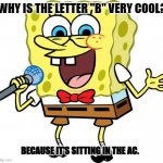 Daily Bad Dad Joke Dec 16 2022 | WHY IS THE LETTER "B" VERY COOL? BECAUSE IT'S SITTING IN THE AC. | image tagged in spongebob the comedian | made w/ Imgflip meme maker